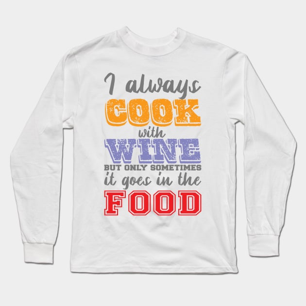 I Always Cook With Wine But Only Sometimes It Goes In The Food Long Sleeve T-Shirt by HappyInk